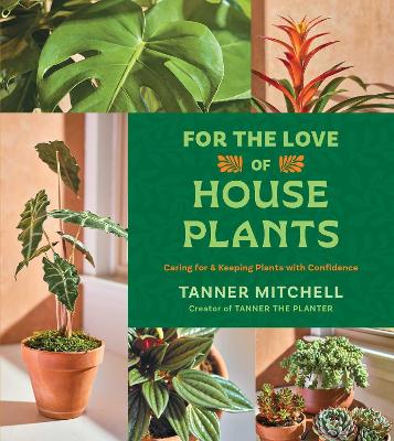 "For the Love of Houseplants" by Mitchell, Tanner