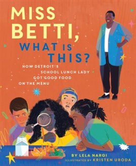 Miss Betti, What Is This?: How Detroit's School Lunch Lady Got Good Food on the Menu