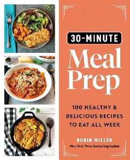 "30-minute Meal Prep" by Miller, Robin, 1964-