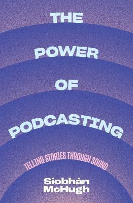 "The Power of Podcasting" by McHugh, Siobhan