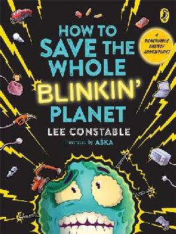 "How to Save the Whole Blinkin' Planet" by Constable, Lee