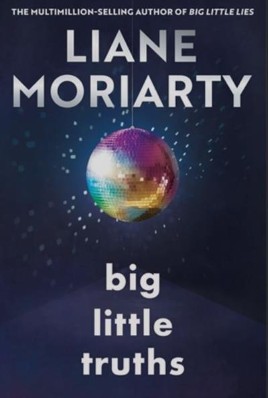 "Big Little Truths" by Moriarty, Liane, 1966-