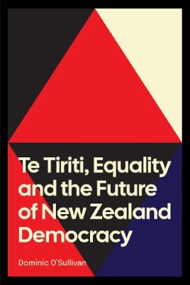 "Te Tiriti, Equality and the Future of New Zealand Democracy" by O'Sullivan, Dominic, 1970-
