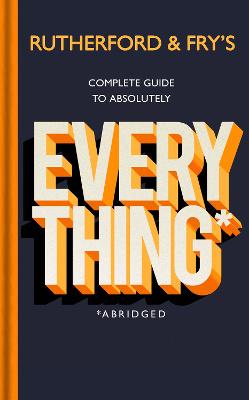 Rutherford &amp; Fry's Complete Guide to Absolutely Everything