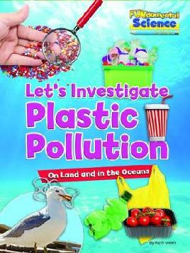 "Let's Investigate Plastic Pollution on Land and in the Oceans" by Owen, Ruth, 1967-