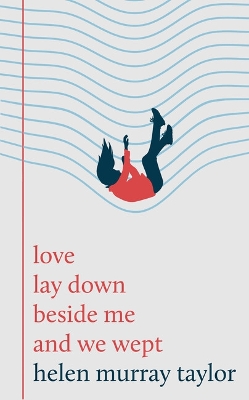 "Love Lay Down Beside Me and We Wept" by Taylor, Helen Murray