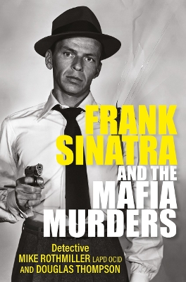 "Frank Sinatra and the Mafia Murders" by Rothmiller, Michael J.