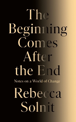"The Beginning Comes After the End" by Solnit, Rebecca, 1961-