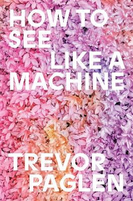 "How to See Like A Machine" by Paglen, Trevor