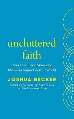 "Uncluttered Faith" by Becker, Joshua