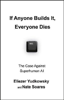 "If Anyone Builds It, Everyone Dies" by Yudkowsky, Eliezer, 1979-