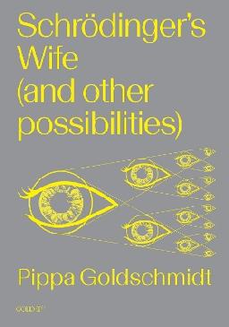 "Schrödinger's Wife (and Other Possibilities)" by Goldschmidt, Pippa