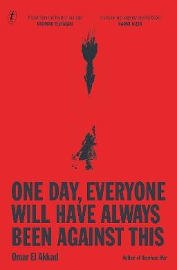 "One Day, Everyone Will Have Always Been Against This" by El Akkad, Omar, 1982-