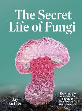 "The Secret Life of Fungi" by Lichter, Jay