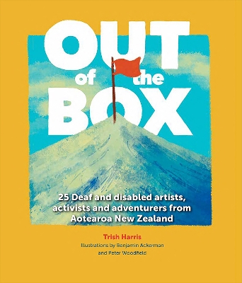 "Out of the Box: 25 Deaf and Disabled Artists, Activists and Adventurers From Aotearoa New Zealand" by Harris, Trish