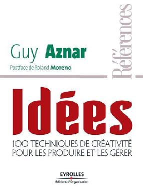 Idées - 100 techniques de créativité pour les produire et les gérer