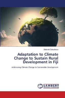 "Adaptation to Climate Change to Sustain Rural Development in Fiji" by Dakuiboca, Setareki