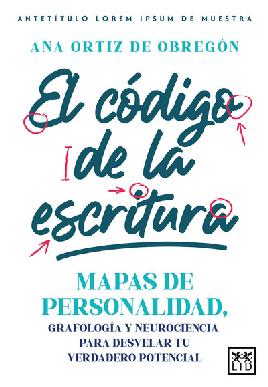 EL CODIGO DE LA ESCRITURA;MAPAS DE PERSONALIDAD, GRAFOLOGIA Y NEUROCIENCIA PARA DESVELAR TU VERDADERO POTENCIAL