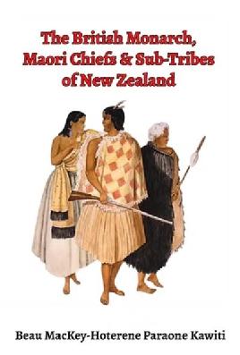 "The British Monarch, Māori Chiefs & Sub Tribes of New Zealand" by MacKey-Hoterene, Beau, 1983-