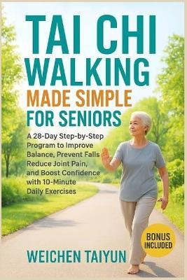 "Tai Chi Walking Made Simple For Seniors" by Taiyun, Weichen