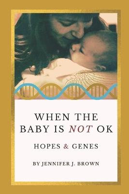 "When the Baby Is Not Ok" by Brown, Jennifer J.