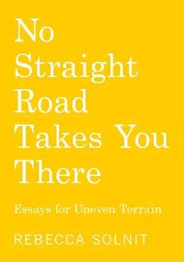 "No Straight Road Takes You There" by Solnit, Rebecca, 1961-