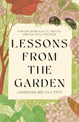 "Lessons From the Garden" by Little, Lahronda Welch, 1974-