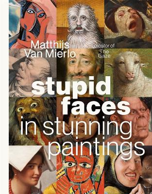 "Stupid Faces in Stunning Paintings" by Mierlo, Matthijs van