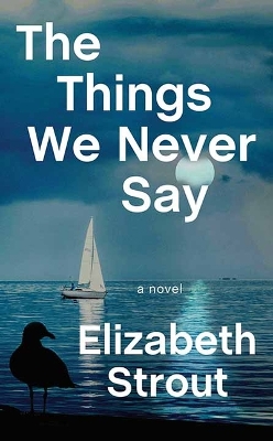 "The Things We Never Say" by Strout, Elizabeth, 1956-