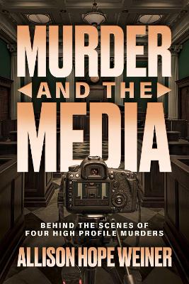 "Murder and the Media" by Weiner, Allison Hope
