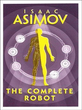 "The Complete Robot" by Asimov, Isaac, 1920-1992