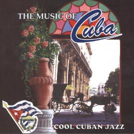 The Music Of Cuba -- Cool Cuban Jazz The Music Of Cuba -- Cool Cuban Jazz
