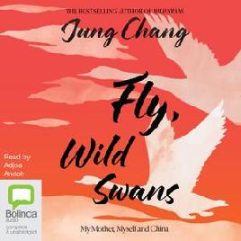 "Fly, Wild Swans : My Mother, Myself and China" by Chang, Jung, 1952-