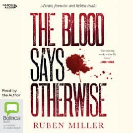 "The Blood Says Otherwise : Murder, Forensics and Hidden Truths" by Miller, Ruben (Forensic scientist)