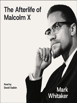 "The Afterlife of Malcolm X" by Whitaker, Mark