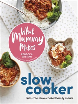 "What Mummy Makes Slow Cooker" by Wilson, Rebecca