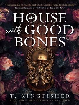 "A House With Good Bones" by Kingfisher, T., pseud