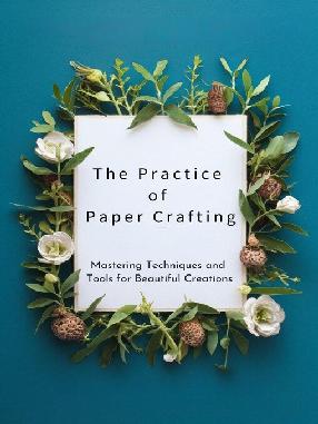 "The Practice of Paper Crafting" by Stockton, Amanda G.
