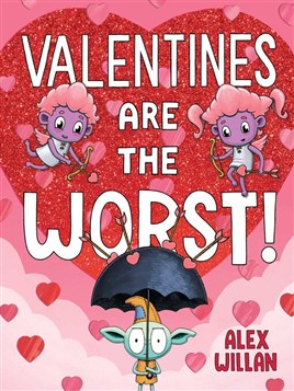 "Valentines Are the Worst!" by Willan, Alex