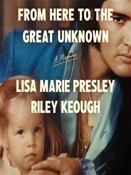 "From Here to the Great Unknown" by Presley, Lisa Marie, 1968-2023