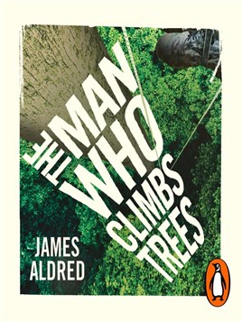 "The Man Who Climbs Trees" by Aldred, James (Tree climber)