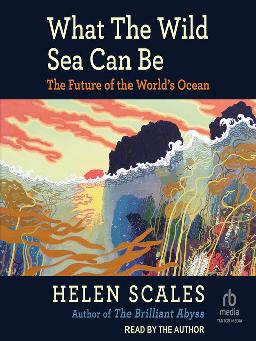 "What the Wild Sea Can Be" by Scales, Helen