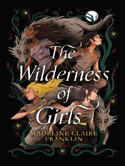 "The Wilderness of Girls" by Franklin, Madeline Claire