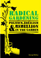 Cover of Radical gardening: Politics, idealism & rebellion in the garden
