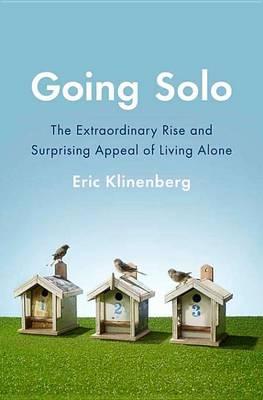 Cover of Going solo the extraordinary rise and surprising appeal of living alone