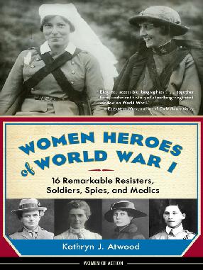 Cover of Women Heroes of World War I 16 Remarkable Resisters, Soldiers, Spies, and Medics